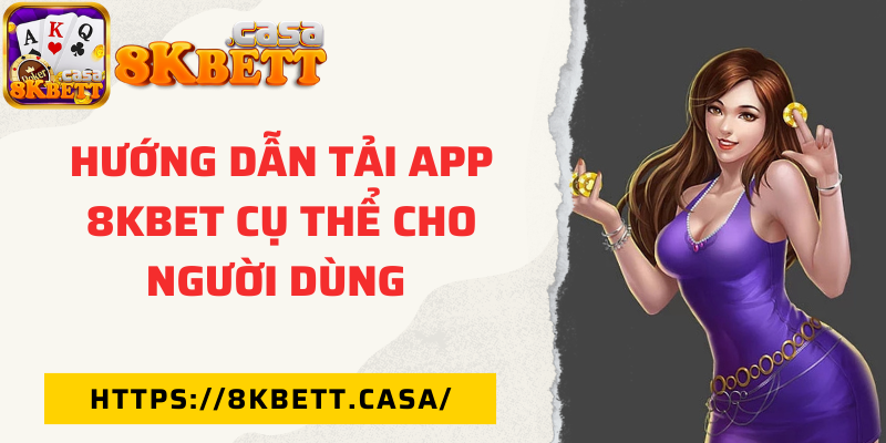 Hướng dẫn tải app 8KBET cụ thể cho người dùng