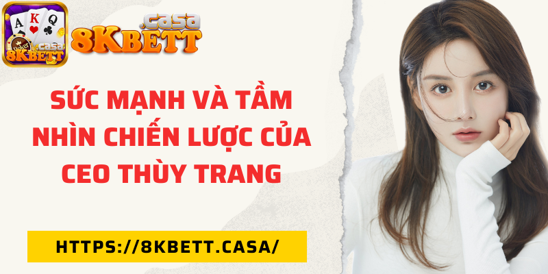 Sức mạnh và tầm nhìn chiến lược của CEO Thùy Trang